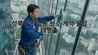 성북구 산업용 청소 계약, 꿀팁 대방출! 🏢✨