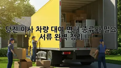 당진 이사 차량 대여: 면허 종류와 필요 서류 완벽 정리