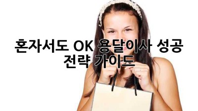 혼자서도 OK! 용달이사 성공 전략 가이드